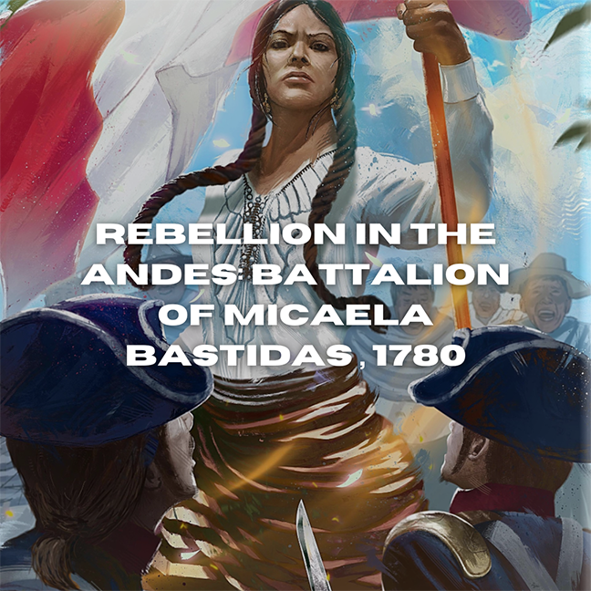 Rebellion in the Andes: Battalion of Micaela Bastidas, 1780